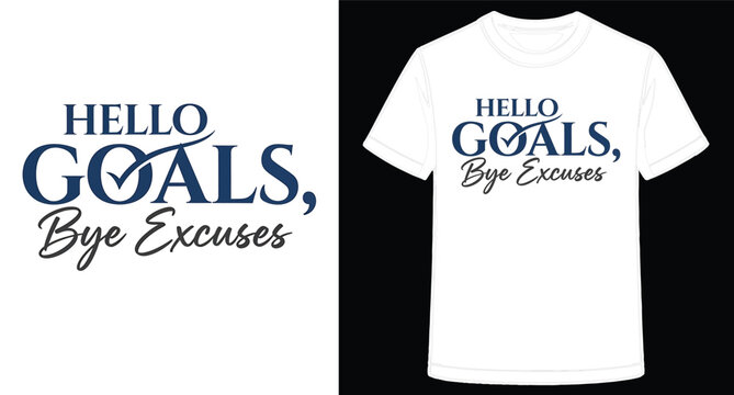 Motivational Hello Goals Bye Excuses Tshirt Design for Achievement and Inspiration - Powered by Adobe
