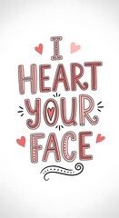 I Heart Your Face.