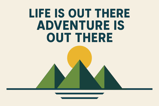 Minimalist Adventure Poster. “Life is Out There Adventure is Out There”. geometric sans heavy, flat fills,