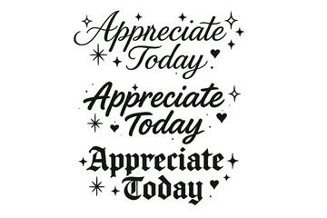 Appreciate Today Calligraphy. Appreciate Today. Create a calligraphy lettering illustration of the phrase: