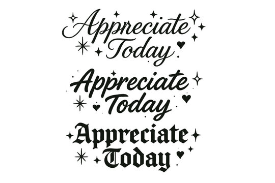 Appreciate Today Calligraphy. Appreciate Today. Create a calligraphy lettering illustration of the phrase:
