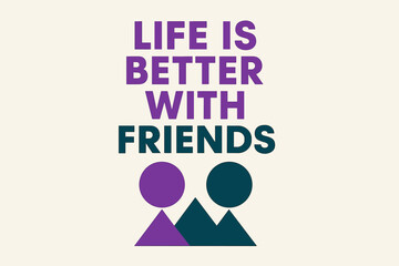 Unity and Friendship Poster. “Life is Better with Friends”. geometric sans heavy, flat fills, long angled
