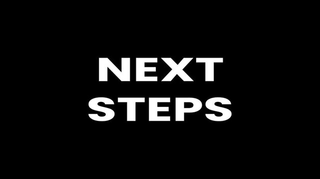 Next steps text animation on black screen  - Powered by Adobe