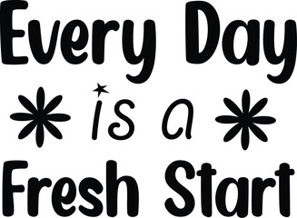 Inspirational quote every day is a fresh start in bold black lettering with asterisks