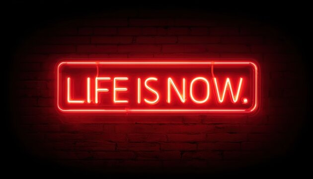 Vibrant Red Neon Sign: Life Is Now - Illuminated Quote On Living And Self-Empowerment In The Present Moment. Abstract Here And Now Theme.