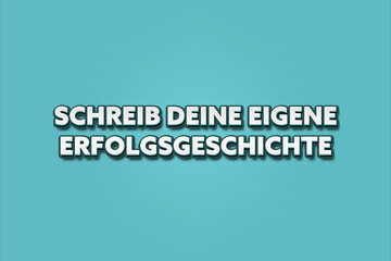 Schreib deine eigene Erfolgsgeschichte (Write your own success story) - A turquoise banner illustration with white text.