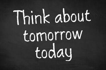 Obraz premium Blackboard with the text Think about tomorrow today