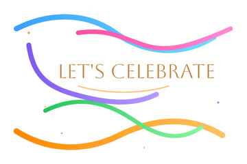 Festive Curved Colorful Lines Abstract Gradient Celebration Decorative Vibrant Artistic Digital Design Background with Text LET’S CELEBRATE