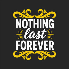 Nothing lasts forever typography t shirt design