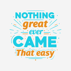 Nothing great ever came that easy motivational quote t shirt
