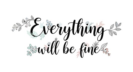 A decorative and elegant handwritten style quote saying 'Everything will be fine' surrounded by delicate floral illustrations for positive reassurance and motivation