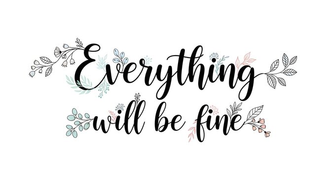 A decorative and elegant handwritten style quote saying 'Everything will be fine' surrounded by delicate floral illustrations for positive reassurance and motivation