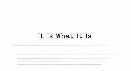 A minimalistic image featuring the phrase 'It Is What It Is.' typed on a plain white background with lines beneath the text for writing notes or reflections