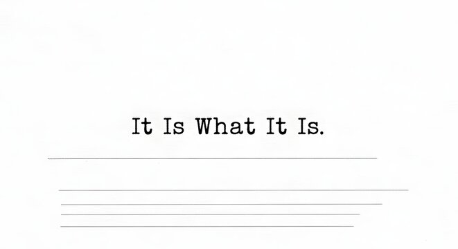 A minimalistic image featuring the phrase 'It Is What It Is.' typed on a plain white background with lines beneath the text for writing notes or reflections