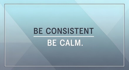 A minimalistic and calming digital graphic with a motivational message encouraging consistency and calmness in daily life