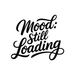 Mood still loading hand lettering vector calligraphy