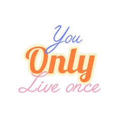 Inspirational T-shirt design with the phrase "You Only Live Once" expressing love for life, adventure, and freedom in a modern youthful style perfect for those who embrace positivity, energy, 