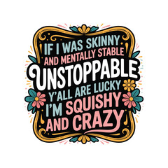 Obraz premium Funny motivational quote 'unstoppable squishy and crazy' with decorative elements and vibrant colors