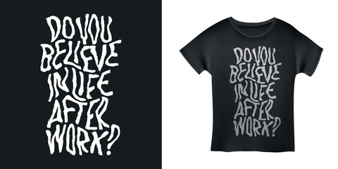 Do you believe in life after work hand drawn t-shirt design. Motivational quote lettering print. Vector vintage illustration.