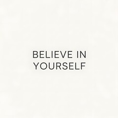 Minimalist motivational poster with the phrase 'Believe in Yourself' written in black text on a plain white background to inspire confidence and positivity