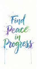 Inspirational quote with colorful watercolor splashes reading 'Find Peace in Progress' emphasizing mindfulness and personal growth