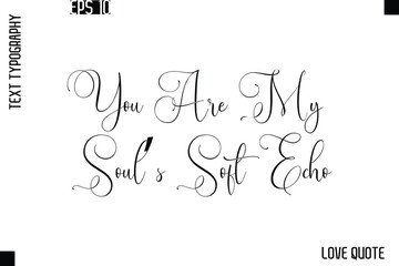You Are My Soul’s Soft Echo   -Love Saying Vector Handwritten Cursive Lettering Design