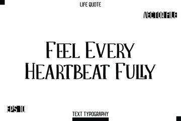 Feel Every Heartbeat Fully  -Modern Aesthetic Life Quotes Modern Typography Vector Text Sign
