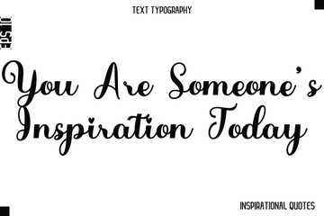 You Are Someone&rsquo;s Inspiration Today   -Inspirational Lifestyle Quote Cursive Typography Vector Design