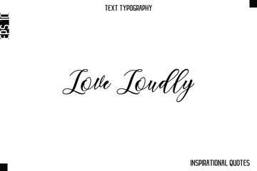 Love Loudly  -Inspirational Lifestyle Quote Cursive Typography Vector Design