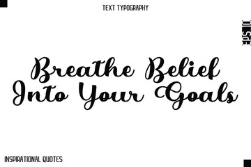 Breathe Belief Into Your Goals   -Elegant Cursive Calligraphy Typography Text