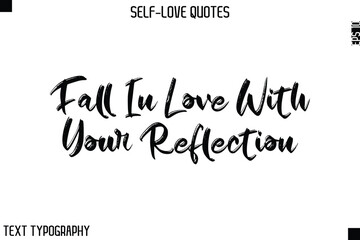 Fall In Love With Your Reflection   -Motivational Self-Love Brush Hand Drawn Typography Lettering Vector
