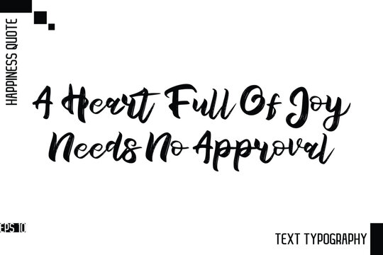 A Heart Full Of Joy Needs No Approval   -Motivational Happiness Phrase Hand Drawn Brush Typography Lettering Vector