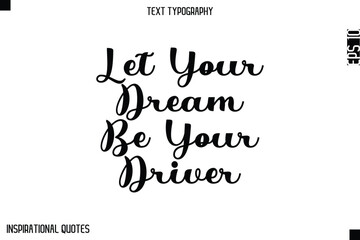 Let Your Dream Be Your Driver   -Elegant Cursive Calligraphy Typography Text