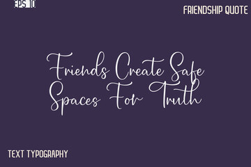 Friends Create Safe Spaces For Truth   -Best Friendship Message Minimalistic Cursive Typography Vector