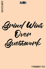 Grind Wins Over Guesswork    -Success Quote Creative Cursive Typography Vector Template