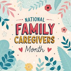 Honoring Family Caregivers, Celebrating Caregiving Heroes, Support and Appreciation for Caregivers, National Family Caregivers Awareness, Compassionate Caregiving Month