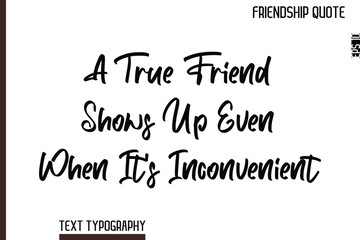 A True Friend Shows Up Even When It's Inconvenient   -Inspirational Friendship Day Quote Hand Written Cursive Typography Text