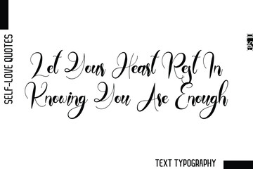 Let Your Heart Rest In Knowing You Are Enough  -Minimalist Self-Love Cursive Text Typography Quote Design