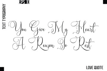 You Give My Heart A Reason To Rest  -Love Saying Vector Handwritten Cursive Lettering Design