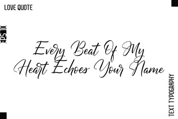 Every Beat Of My Heart Echoes Your Name   -Inspirational Love Quote Handwritten Cursive Typography Text Design