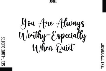 You Are Always Worthy—Especially When Quiet    -Elegant Handwritten Self-Love Quote Cursive Typography Lettering Design