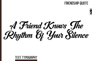 A Friend Knows The Rhythm Of Your Silence  -Inspirational Friendship Day Quote Hand Written Cursive Typography Text