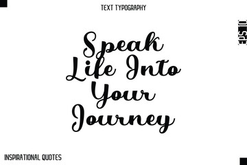 Speak Life Into Your Journey   -Elegant Cursive Calligraphy Typography Text