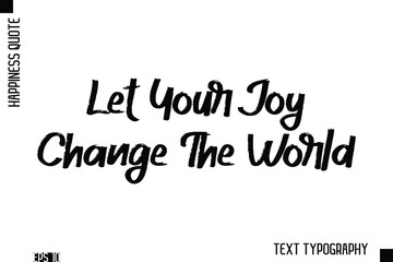 Let Your Joy Change The World    -Happiness Inspiring Quote Brush Hand Lettering Text Design