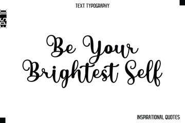 Be Your Brightest Self  -Inspirational Lifestyle Quote Cursive Typography Vector Design