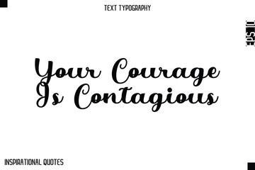 Your Courage Is Contagious -Elegant Cursive Calligraphy Typography Text