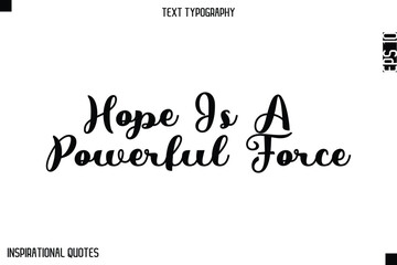 Hope Is A Powerful Force   -Elegant Cursive Calligraphy Typography Text
