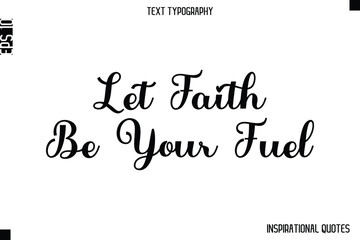 Let Faith Be Your Fuel  -Inspirational Lifestyle Quote Cursive Typography Vector Design