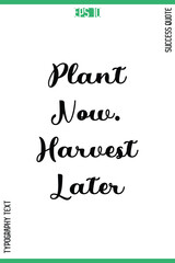 Plant Now. Harvest Later  -Success Motivational Quote Typography Design