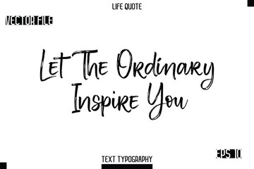 Let The Ordinary Inspire You  -Trendy Life Quotes Vector Typography Text Brush Lettering Design